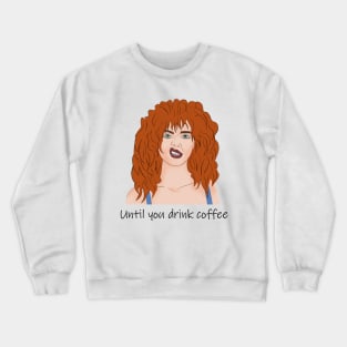 Until you drink coffee. Red-haired girl and coffee. Crewneck Sweatshirt